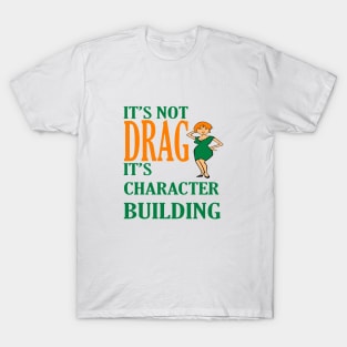 Its Not Drag Its Character Building IDD Pride Quote T-Shirt